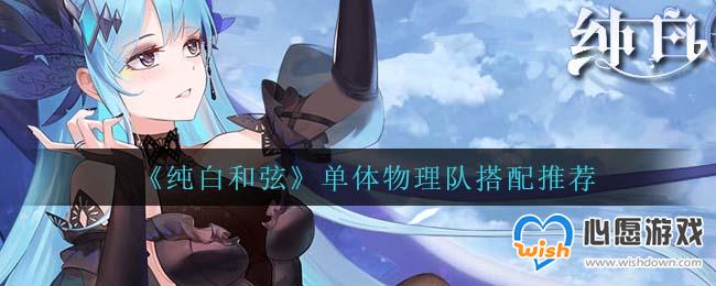 纯白和弦单体物理队搭配推荐_wishdown.com 纯白和弦单体物理队搭配推荐_wishdown.com