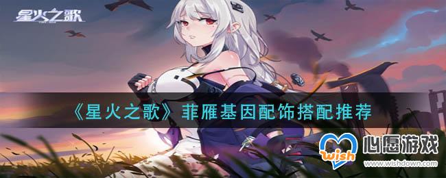 星火之歌菲雁基因配饰搭配推荐_wishdown.com 星火之歌菲雁基因配饰搭配推荐_wishdown.com