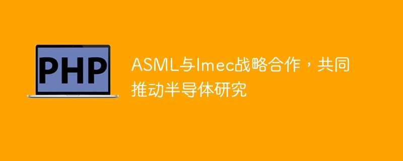 ASML��Imecս�Ժ�������ͬ�ƶ��뵼���о�