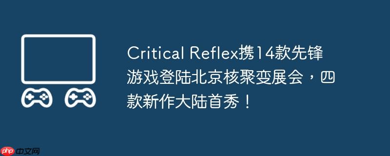 Critical ReflexЯ14ȷϷ½˾۱չᣬĿ½㣡