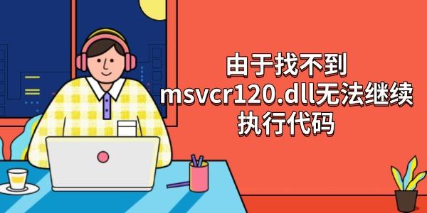 "Ҳmsvcr120.dll޷ִд"5ַ