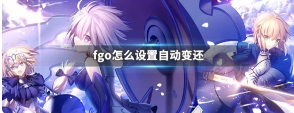 fgo���ȡ���Զ��仹 fgo�����Զ��仹����