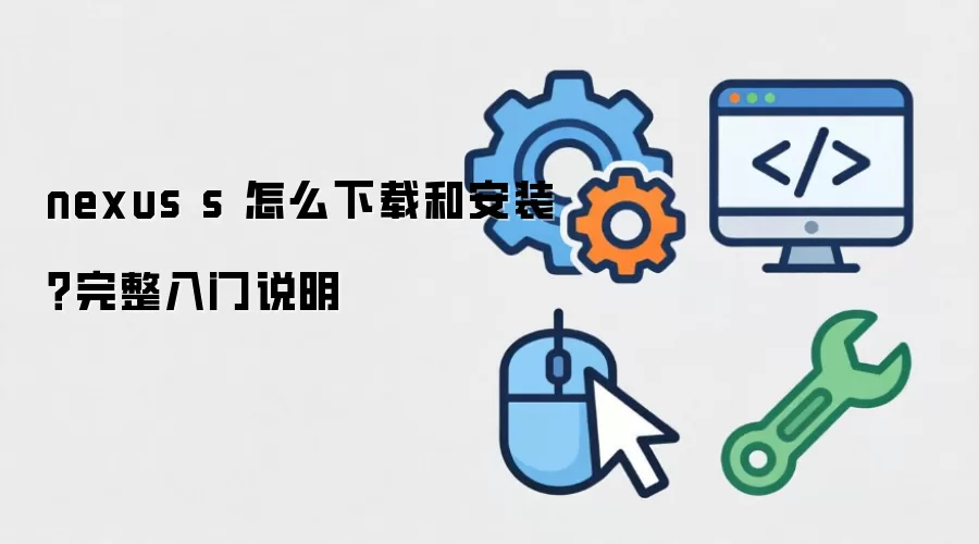 nexus s ��ô���غͰ�װ����������˵��