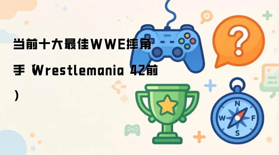 ��ǰʮ�����WWEˤ���֣�Wrestlemania 42ǰ��