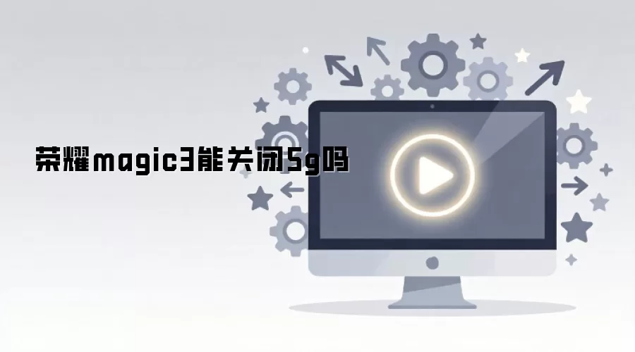 ��ҫmagic3�ܹر�5g��