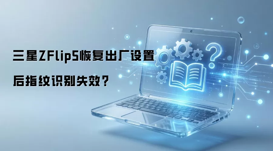 ����ZFlip5�ָ��������ú�ָ��ʶ��ʧЧ��
