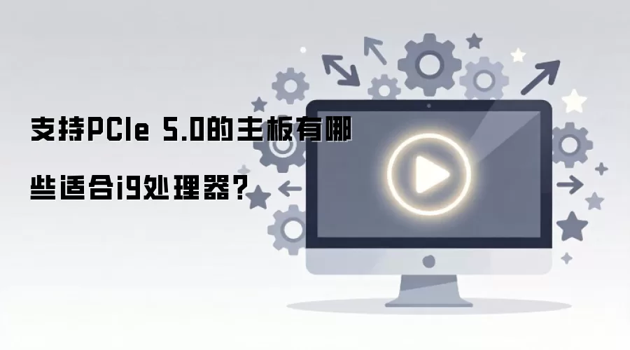 ֧��PCIe 5.0����������Щ�ʺ�i9��������