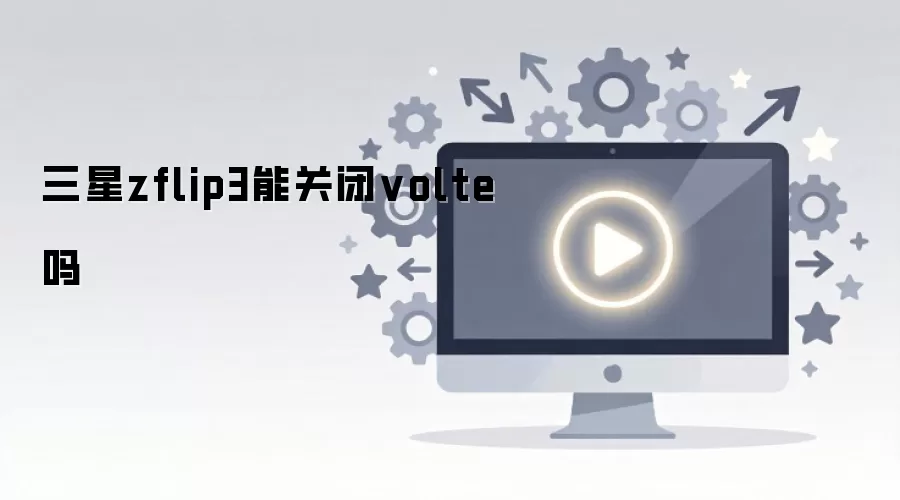 ����zflip3�ܹر�volte��
