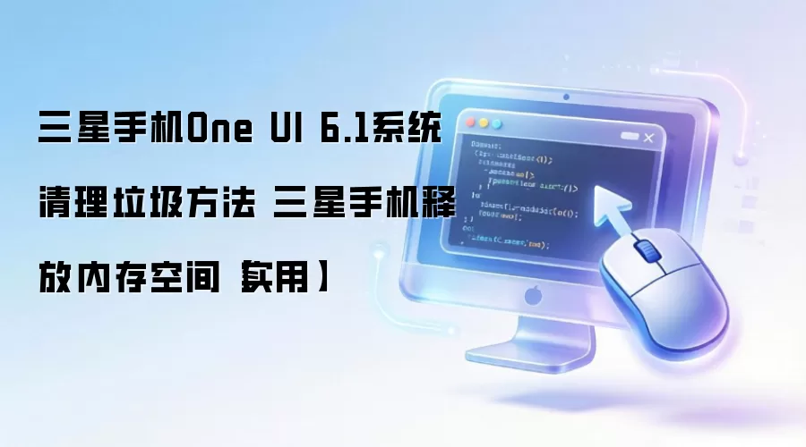�����ֻ�One UI 6.1�����������ͷ��ڴ�ʵ�ý̳�