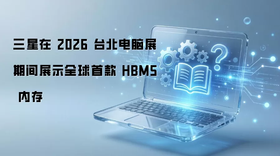 ����ȫ���׿�HBM5�ڴ�����2026̨������չ