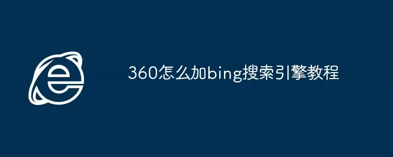 ��360������м���Bing�����������ϸ����ָ��