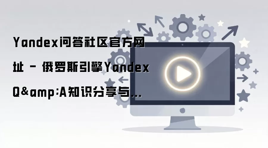 Yandex�ʴ��������� ����˹����Q&A֪ʶ����ƽ̨