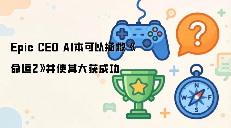 Epic CEO��AI��������������2��Ϸ������ʵ�ִ��ɹ�