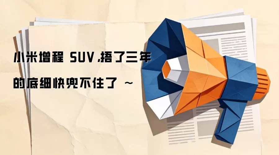 小米增程 SUV,捂了三年的底细快兜不住了 ~_wishdown.com 小米增程 SUV,捂了三年的底细快兜不住了 ~