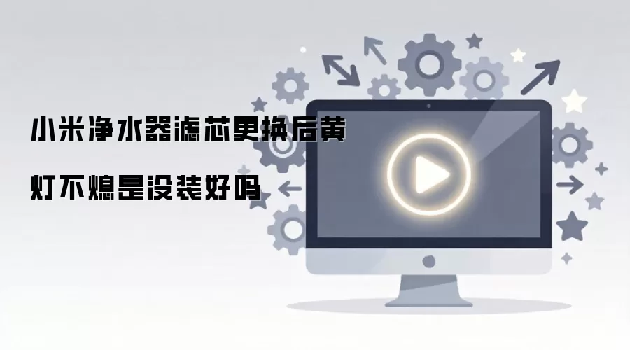 小米净水器滤芯更换后黄灯不熄是没装好吗_wishdown.com 小米净水器滤芯更换后黄灯不熄是没装好吗