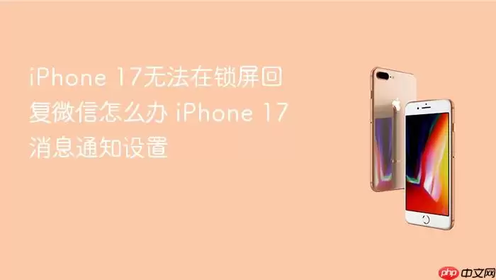 iPhone 17�����޷��ظ�΢�ţ���Ϣ֪ͨ���ý̳�
