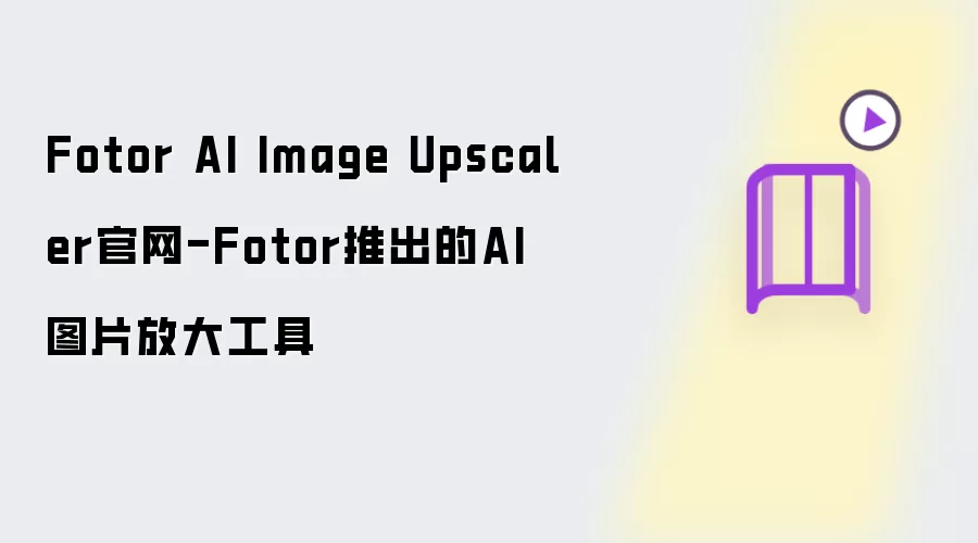 Fotor AIͼƬ�Ŵ󹤾߹��� | AI�Ŵ���ô�ã�Ϊʲôѡ����