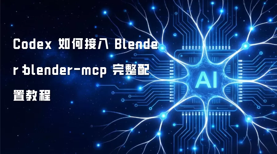 Codex 如何接入 Blender:blender-mcp 完整配置教程_wishdown.com Codex 如何接入 Blender:blender-mcp 完整配置教程