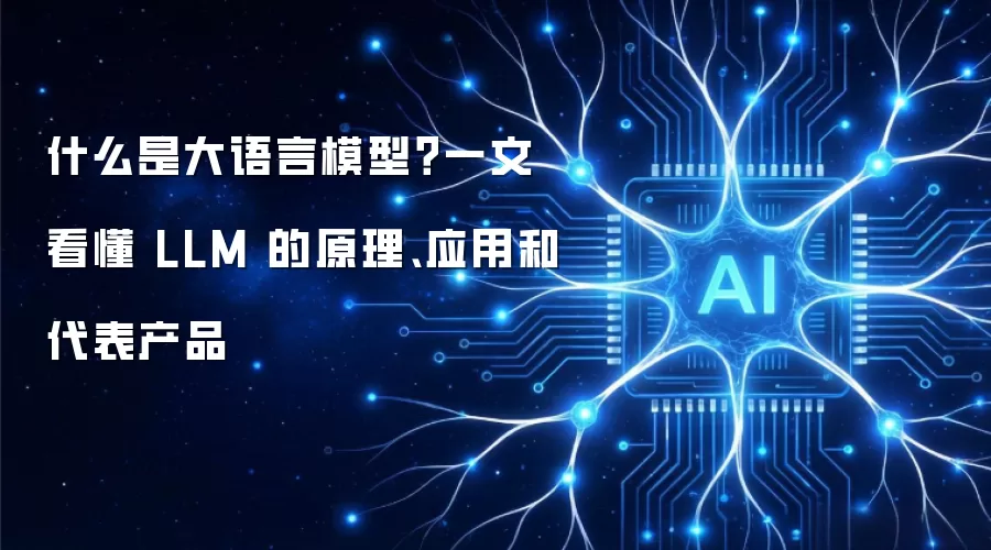 什么是大语言模型?一文看懂 LLM 的原理、应用和代表产品_wishdown.com 什么是大语言模型?一文看懂 LLM 的原理、应用和代表产品