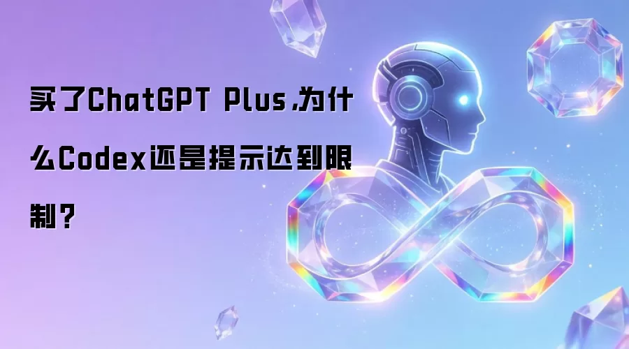 买了ChatGPT Plus,为什么Codex还是提示达到限制?_wishdown.com 买了ChatGPT Plus,为什么Codex还是提示达到限制?