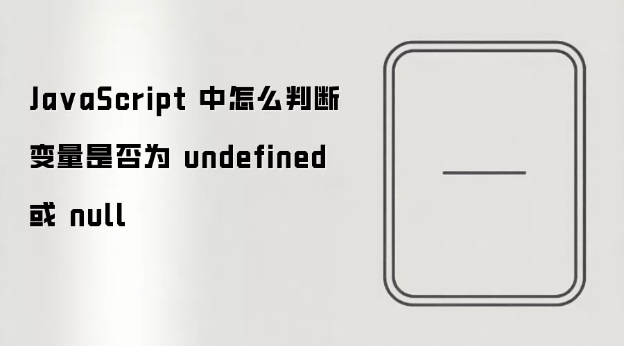 JavaScript����жϱ����Ƿ�Ϊundefined��null