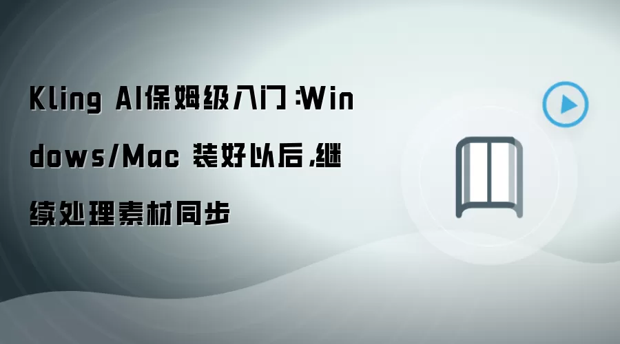 Kling AI���Ž̳̣�Windows��Mac��װ���ز�ͬ������