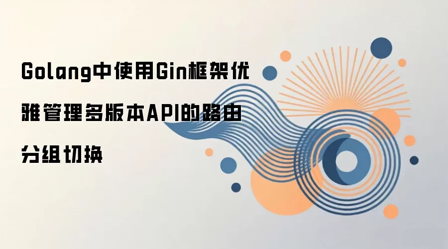 Golang��Gin��ܶ�汾API·�ɷ������ʵ��