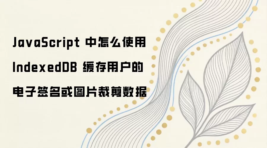JavaScript��ʹ��IndexedDB�������ǩ����ͼƬ�ü����ݵķ���