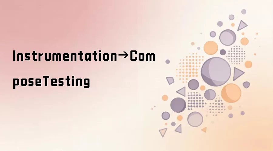 Instrumentation��Compose Testingʵսָ��