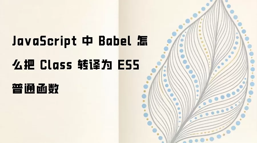 JavaScript��Babel��ν�Classת��ΪES5��ͨ����