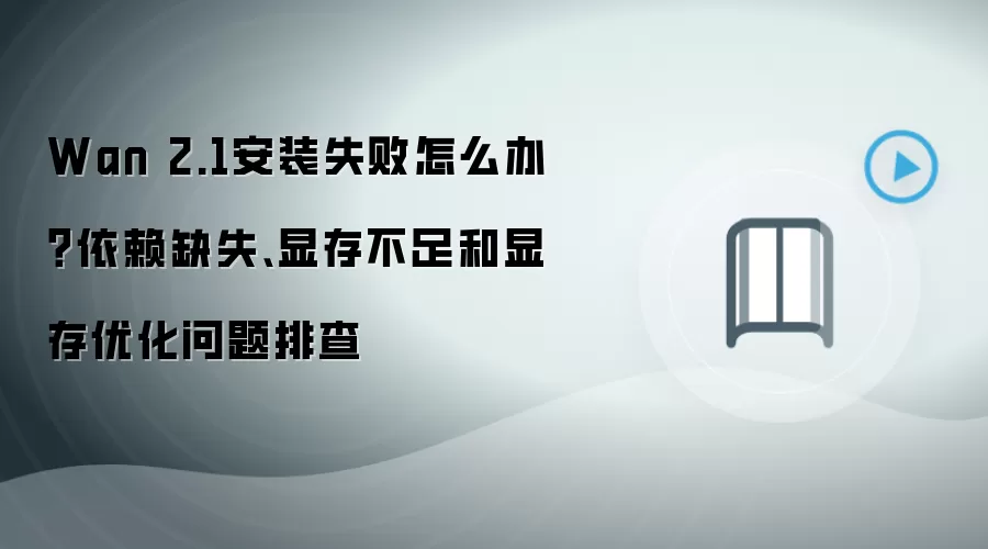 Wan 2.1��װʧ���Ų飺����ȱʧ���Դ治�����Ż��������