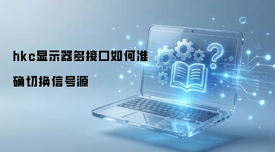 hkc��ʾ����ô�л��ź�Դ��������ͻ���