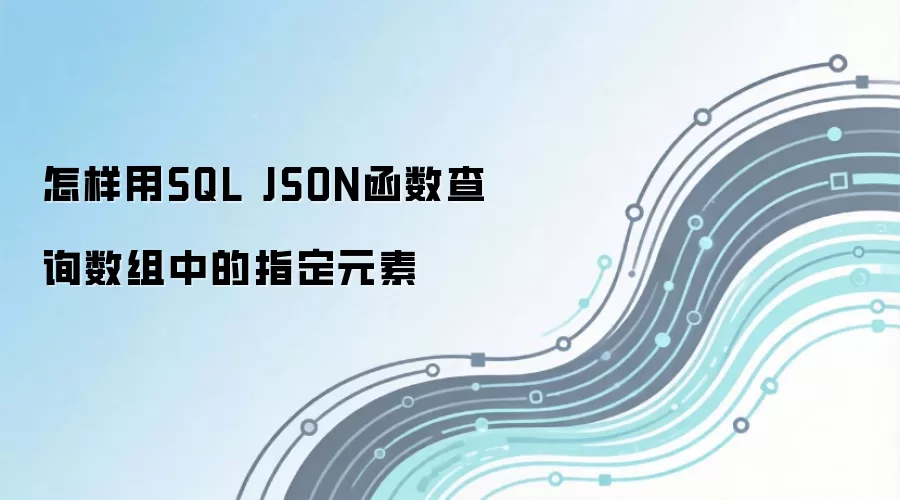 ������ SQL JSON ������ѯ�����е�ָ��Ԫ��