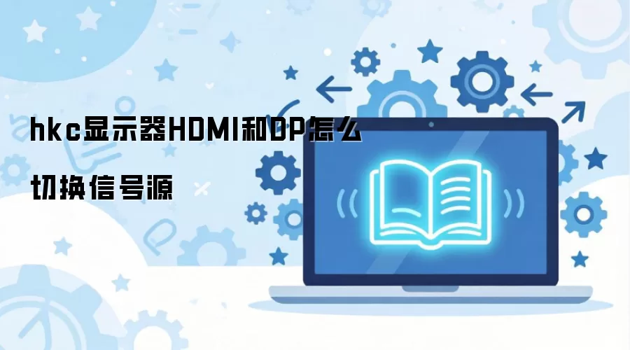 �������л������ˣ�HKC��ʾ��������HDMI/DP�ź�Դ