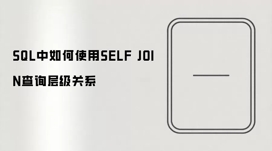 SQLʵս������SELF JOIN��Ч��ѯ�㼶��ϵ