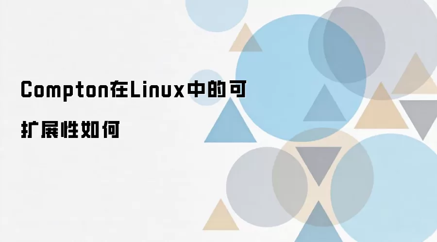Compton��Linux�еĿ���չ�ԣ�X11��Wayland�ĶԱȼ��Ż�ָ��