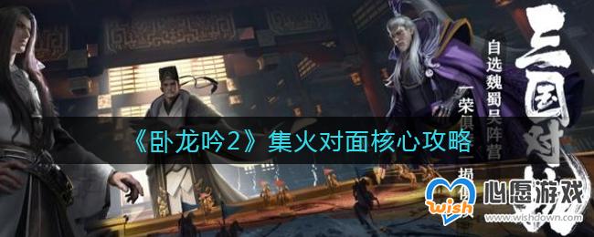 卧龙吟2集火对面核心攻略_wishdown.com 卧龙吟2集火对面核心攻略_wishdown.com